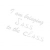 I am Bringing Sass To The Class Vector